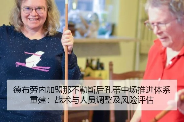 德布劳内加盟那不勒斯后孔蒂中场推进体系重建：战术与人员调整及风险评估